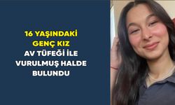 16 yaşındaki genç kız av tüfeği ile vurulmuş halde bulundu
