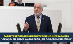 Saadet Partisi Samsun Milletvekili Mehmet Karaman: “Gençlik bir bütçe kalemi değil, bir gelecek meselesidir”