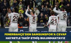 Fenerbahçe'den Samsunspor'a cevap; Hayretle takip etmiş bulunmaktayız