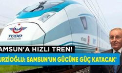 Murzioğlu: 'Hızlı tren, Samsun'un gücüne güç katacak'