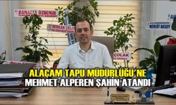 ALAÇAM TAPU MÜDÜRLÜĞÜ'NE MEHMET ALPEREN ŞAHİN ATANDI