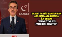 SAADET PARTİSİ SAMSUN'DAN ABD-İRAN ANLAŞMASINA İLK YORUM: "TRUMP YENİLGİYİ ZAFER DİYE SUNUYOR"