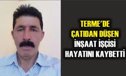 Terme'de çatıdan düşen inşaat işçisi hayatını kaybetti