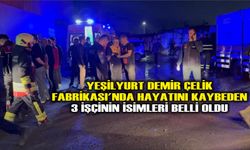 Yeşilyurt Demir Çelik Fabrikası'nda hayatını kaybeden 3 işçinin isimleri belli oldu