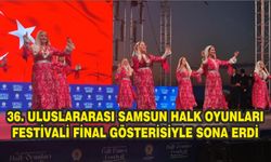 36. Uluslararası Samsun Halk Oyunları Festivali final gösterisiyle sona erdi