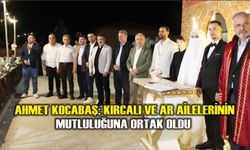 Ahmet Kocabaş; Kırcalı ve Ar Ailelerinin mutluluğuna ortak oldu
