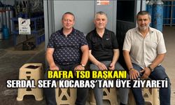 Bafra TSO Başkanı Serdal Sefa Kocabaş'tan Üye Ziyareti