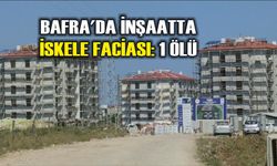Bafra'da inşaatta iskele faciası: 1 ölü