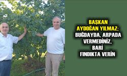 BAŞKAN AYDOĞAN YILMAZ; BUĞDAYDA, ARPADA VERMEDİNİZ, BARİ FINDIKTA VERİN