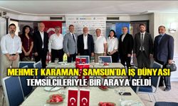 Mehmet Karaman, Samsun’da iş dünyası temsilcileriyle bir araya geldi