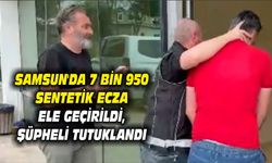 Samsun'da 7 bin 950 sentetik ecza ele geçirildi, şüpheli tutuklandı