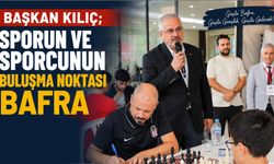 BAŞKAN KILIÇ; SPORUN VE SPORCUNUN BULUŞMA NOKTASI BAFRA