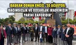 Başkan Osman Engiz: “30 Ağustos, Bağımsızlık ve Özgürlük İrademizin Tarihi Zaferidir”