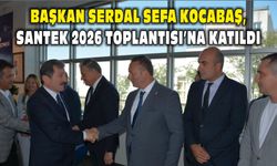 Başkan Serdal Sefa Kocabaş, SANTEK 2026 Toplantısı’na Katıldı