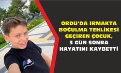 Ordu'da ırmakta boğulma tehlikesi geçiren çocuk, 3 gün sonra hayatını kaybetti