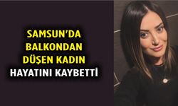 Samsun'da balkondan düşen kadın hayatını kaybetti