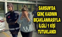 Samsun'da genç kadının bıçaklanmasıyla ilgili 1 kişi tutuklandı