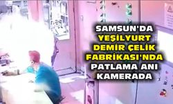 Samsun'da Yeşilyurt Demir Çelik Fabrikası'nda patlama anı kamerada