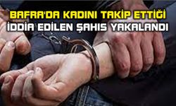 Bafra'da kadını takip ettiği iddia edilen şahıs yakalandı