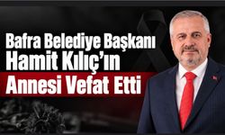 Bafra Belediye Başkanı Hamit Kılıç’ın Annesi Vefat Etti