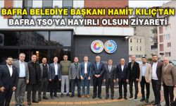Bafra Belediye Başkanı Hamit Kılıç’tan Bafra TSO’ya Hayırlı Olsun Ziyareti