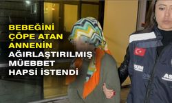 Bebeğini çöpe atan annenin ağırlaştırılmış müebbet hapsi istendi