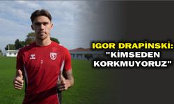 Igor Drapinski: 'Kimseden korkmuyoruz'