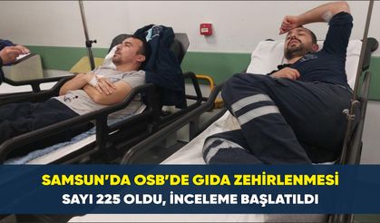 Samsun’da OSB’de gıda zehirlenmesi: Sayı 225 oldu, inceleme başlatıldı