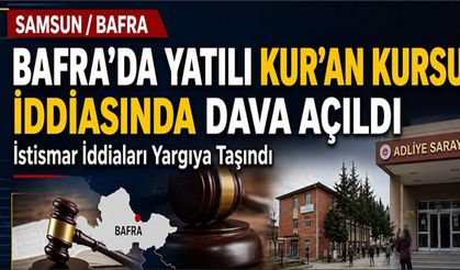 Bafra’daki Yatılı Kur’an Kursu İddiasında Dava Açıldı