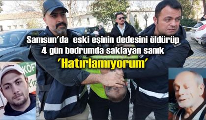 Samsun'da  eski eşinin dedesini öldürüp 4 gün bodrumda saklayan sanık: 'Hatırlamıyorum'