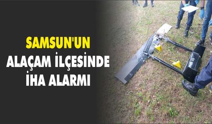 Samsun'un Alaçam ilçesinde İHA alarmı