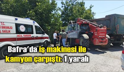 Bafra'da iş makinesi ile kamyon çarpıştı: 1 yaralı