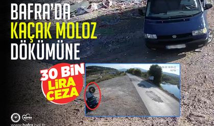 BAFRA’DA KAÇAK MOLOZ DÖKÜMÜNE 30 BİN LİRA CEZA
