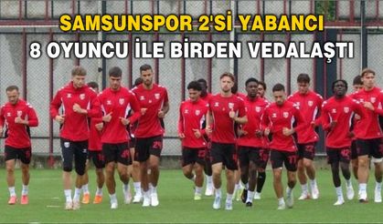 Samsunspor 2'si yabancı 8 oyuncu ile birden vedalaştı