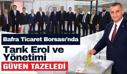 Bafra Ticaret Borsası’nda Tarık Erol ve Yönetimi Güven Tazeledi