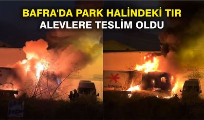 Bafra'da park halindeki tır alevlere teslim oldu
