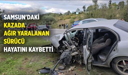 Samsun'daki kazada ağır yaralanan sürücü hayatını kaybetti