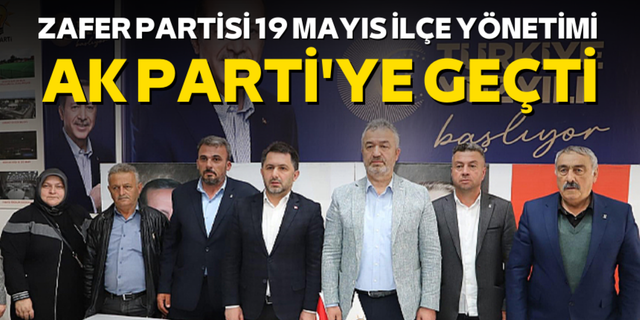 Zafer Partisi 19 Mayis ilçe yönetimi Ak Partiye geçti