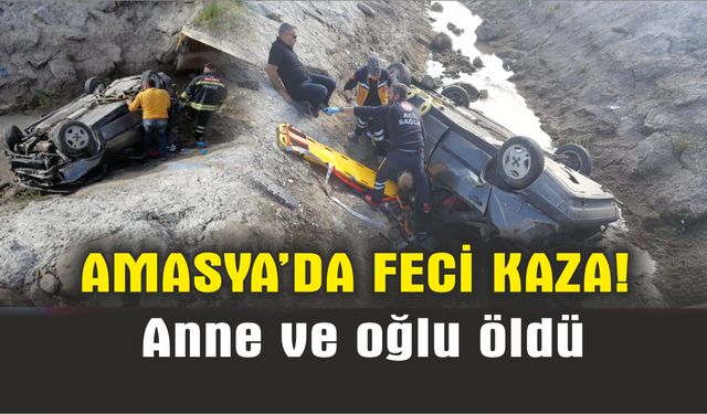 Amasya’da otomobil sulama kanalına uçtu: Anne ve oğlu öldü
