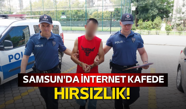 Samsun'da internet kafede hırsızlık! Serbest bırakıldı