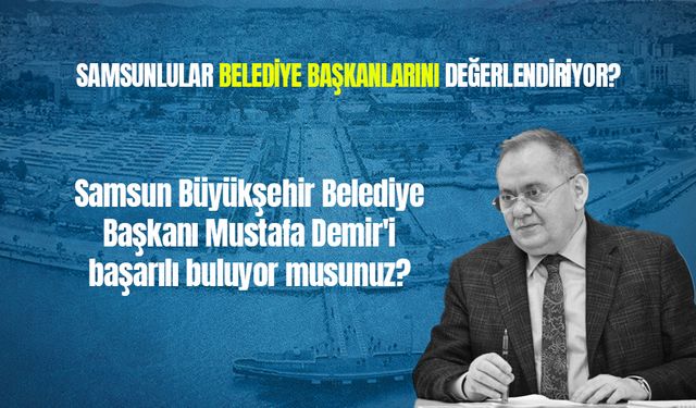 Anket: Samsun Büyükşehir Belediye Başkanı Mustafa Demir'i başarılı buluyor musunuz?