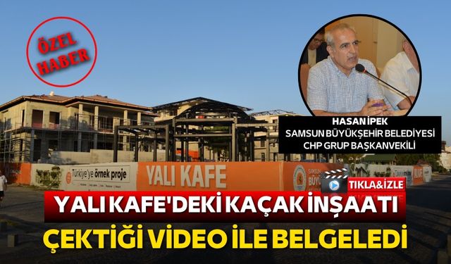 Yalı Kafe'deki kaçak inşaatı çektiği video ile belgeledi