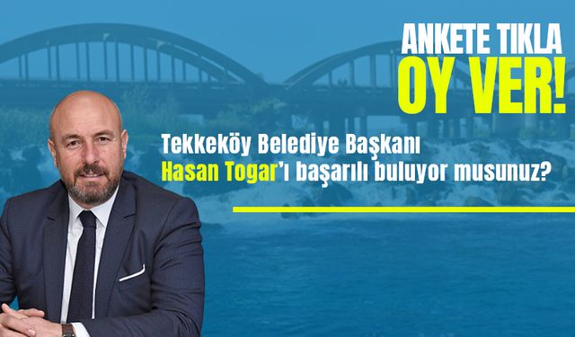 Anket: Tekkeköy Belediye Başkanı Hasan Togar'ı başarılı buluyor musunuz?