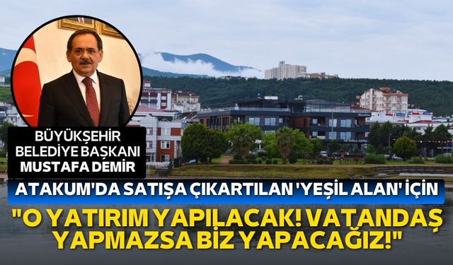 Mustafa Demir'den Atakum'da satamadığı 'yeşil alan' için flaş açıklama: "Yatırımı biz yapacağız!"