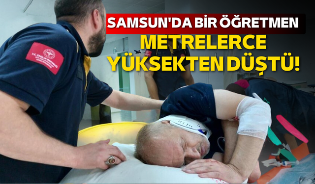 Samsun'da bir öğretmen metrelerce yüksekten düştü!