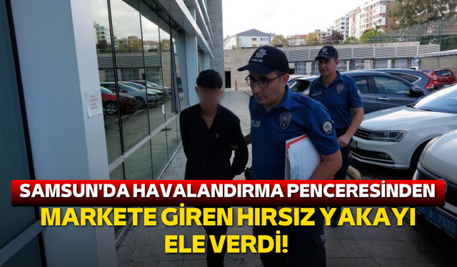 Samsun'da havalandırma penceresinden markete giren hırsız yakayı ele verdi!
