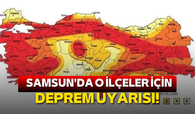 Samsun'da o ilçeler için deprem uyarısı!
