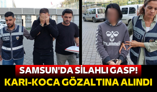 Samsun'da silahlı gasp! Karı-koca gözaltına alındı