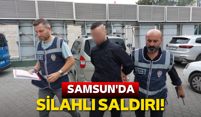 Samsun'da silahlı saldırı: Saldırgan gözaltında!