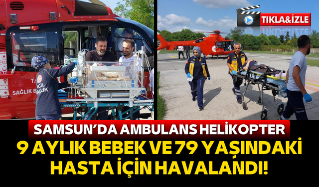 Ambulans helikopter  9 aylık bebeği ve 79 yaşındaki hastayı hastaneye yetiştirdi!